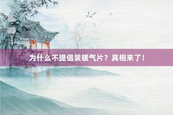 为什么不提倡装暖气片？真相来了！
